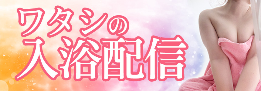 ワタシの入浴配信