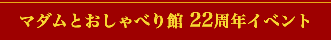 マダムとおしゃべり館22周年イベント